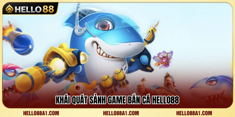 Bắn Cá Hello88 1 Tìm hiểu sức hút của game bắn cá Hello88