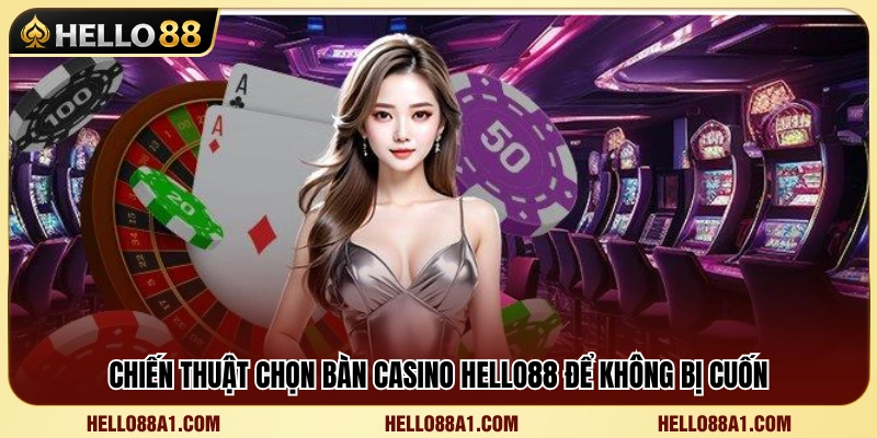 Cách Chọn Bàn Casino Hello88 Không Bị Cuốn Theo Ván 3 Kinh nghiệm chọn bàn casino Hello88 hợp lý