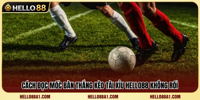Hướng dẫn đọc các mốc bàn thắng tài xỉu phổ biến 