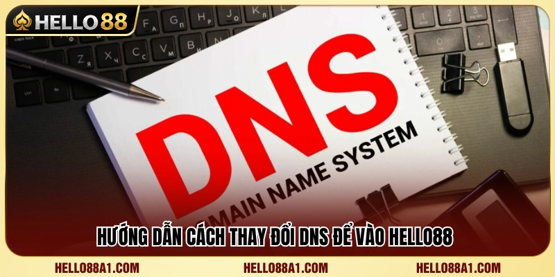 Các bước thay đổi DNS giúp cải thiện khả năng truy cập Hello 88 
